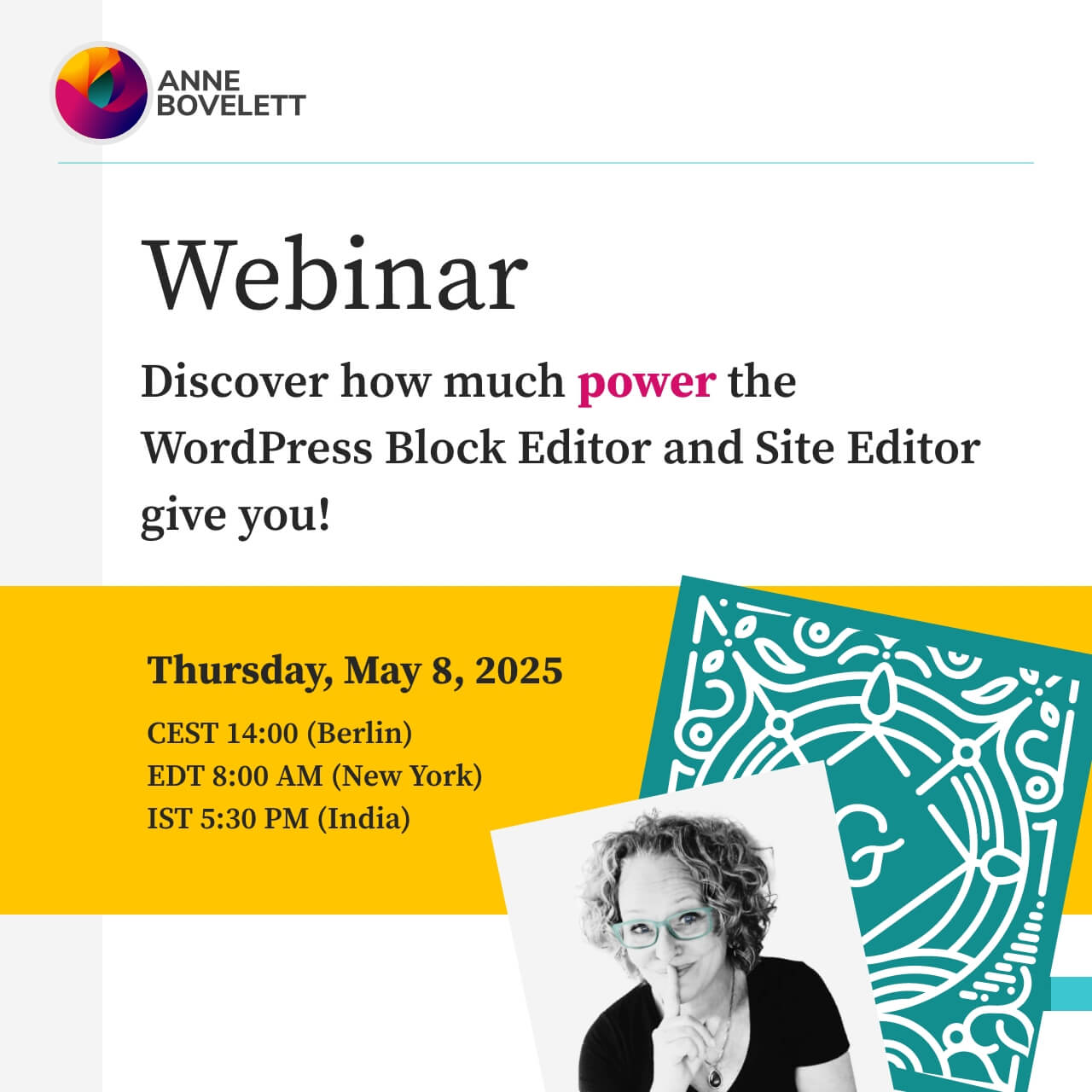 Webinar promo by Anne Bovelett on the power of the WordPress Block Editor and Site Editor, scheduled for May 8, 2025, with times listed for Berlin, New York, and India, featuring a photo of Anne with turquoise glasses.